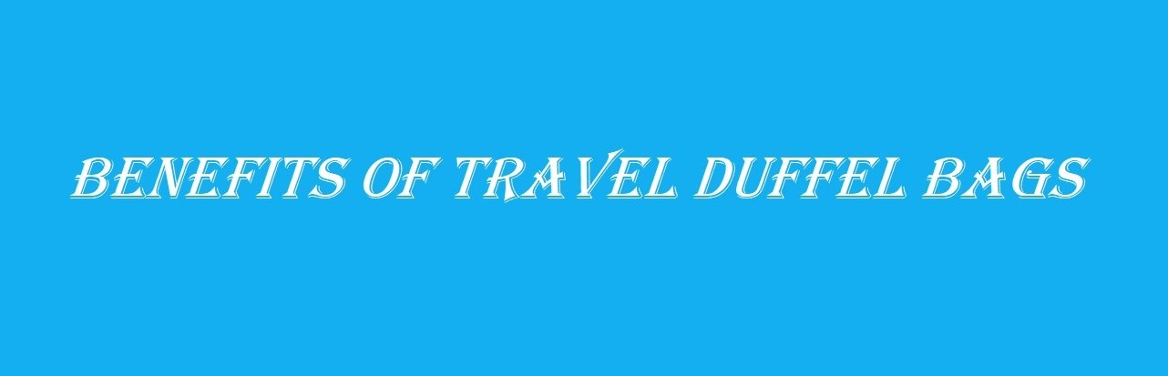 Benefits of Travel Duffel Bags